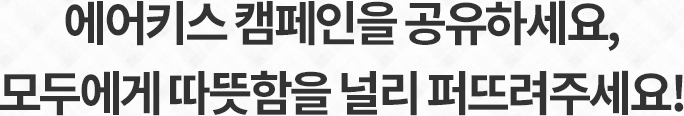 에어키스캠페인을 공유하세요 모두에게 따뜻함을 널리 퍼뜨려주세요